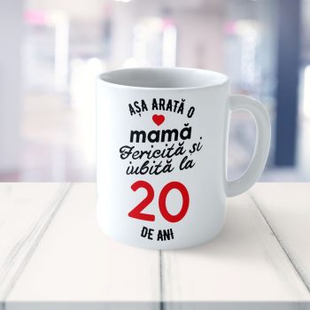 Cană Personalizata Așa arată o Mamă fericită și iubită la 20 de ani