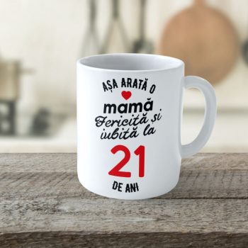 Cană Personalizata Așa arată o Mamă fericită și iubită la 21 de ani