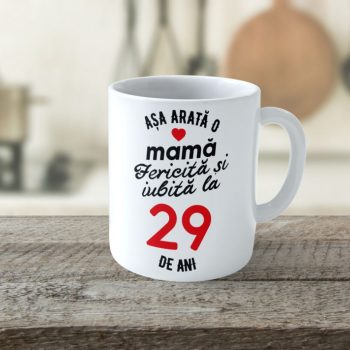 Cană Personalizata Așa arată o Mamă fericită și iubită la 29 de ani