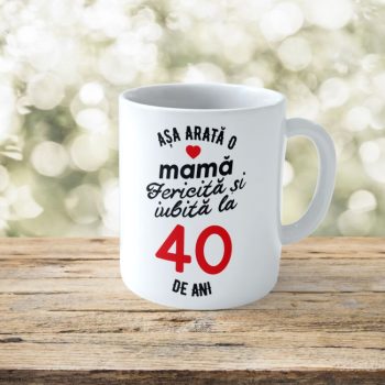 Cană Personalizata Așa arată o Mamă fericită și iubită la 40 de ani