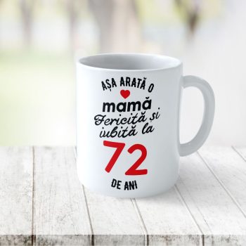 Cană Personalizata Așa arată o Mamă fericită și iubită la 72 de ani