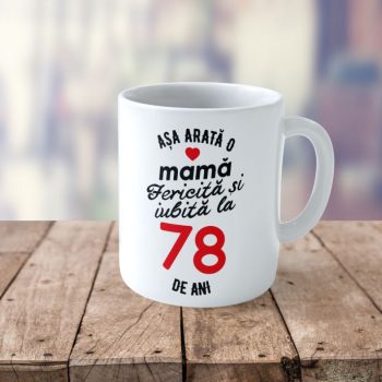 Cană Personalizata Așa arată o Mamă fericită și iubită la 78 de ani