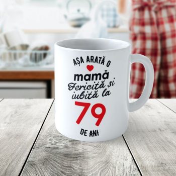 Cană Personalizata Așa arată o Mamă fericită și iubită la 79 de ani