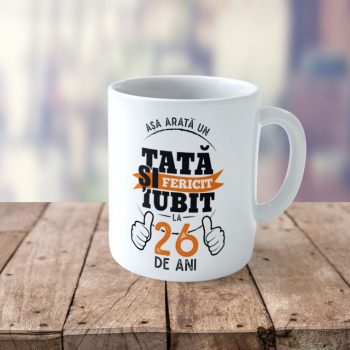 Cană Personalizată Așa arată un Tată fericit si iubit la 26 de ani