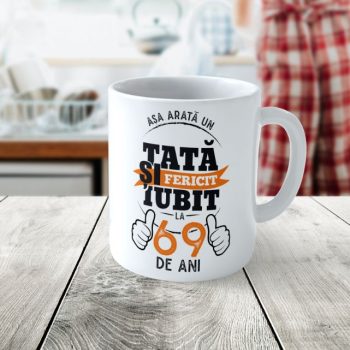 Cană Personalizată Așa arată un Tată fericit si iubit la 69 de ani