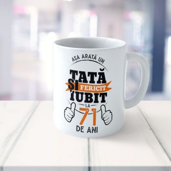 Cană Personalizată Așa arată un Tată fericit si iubit la 71 de ani