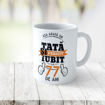 Cană Personalizată Așa arată un Tată fericit si iubit la 77 de ani