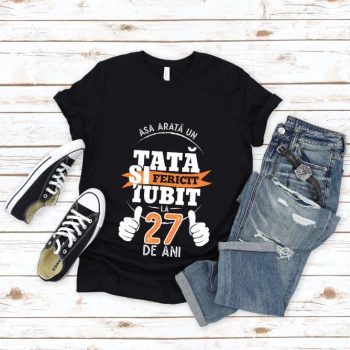 Tricou Asa arata un tata si iubit la 27 de ani