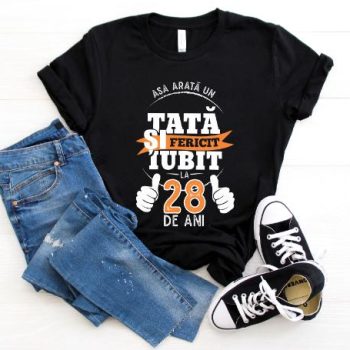 Tricou Asa arata un tata si iubit la 28 de ani
