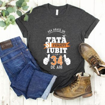 Tricou Asa arata un tata si iubit la 34 de ani