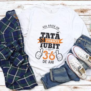 Tricou Asa arata un tata si iubit la 36 de ani