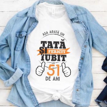 Tricou Asa arata un tata si iubit la 51 de ani