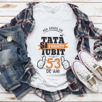 Tricou Asa arata un tata si iubit la 53 de ani