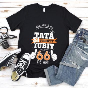 Tricou Asa arata un tata si iubit la 66 de ani