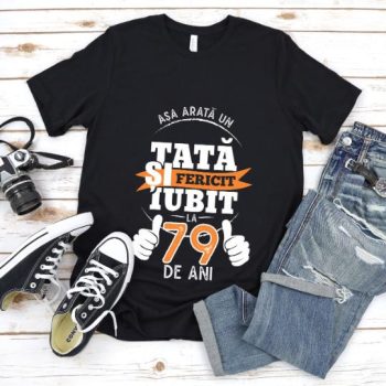 Tricou Asa arata un tata si iubit la 79 de ani