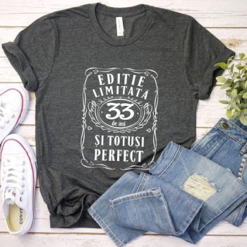 Tricou Editie Limitata 33 Ani si Totusi Perfect