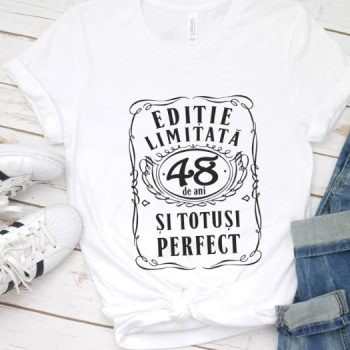 Tricou Editie Limitata 48 Ani si Totusi Perfect