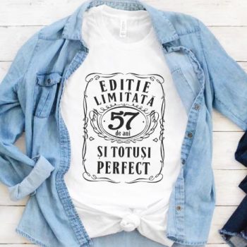 Tricou Editie Limitata 57 Ani si Totusi Perfect