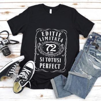 Tricou Editie Limitata 72 Ani si Totusi Perfect