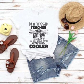 Tricou I'm A Tattooed Teacher Just Like A Normal Teacher Exept Much Cooler