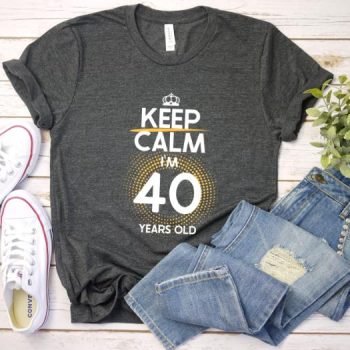 Tricou Keep Calm I'm 40 Years Old