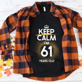 Tricou Keep Calm I’m 61 Years Old