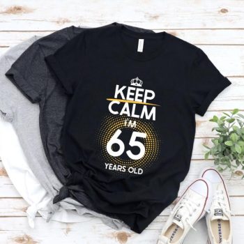 Tricou Keep Calm I'm 65 Years Old