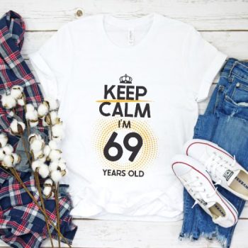 Tricou Keep Calm I’m 69 Years Old