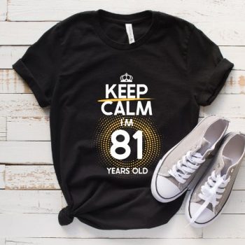 Tricou Keep Calm I’m 81 Years Old