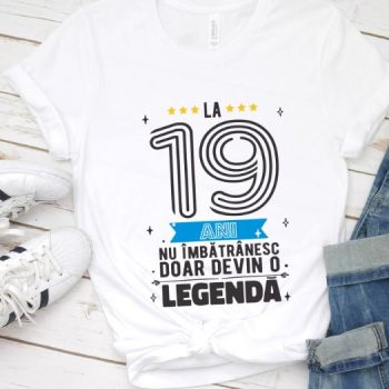 Tricou La 19 ani nu imbatranesc doar devin o legenda