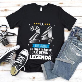 Tricou La 24 ani nu imbatranesc doar devin o legenda