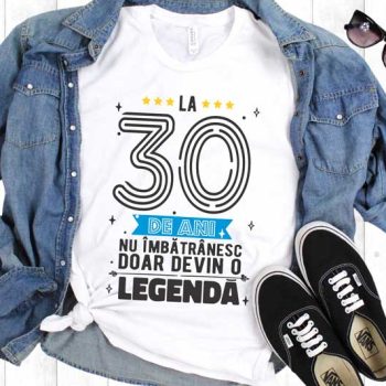 Tricou La 30 de ani nu imbatranesc doar devin o legenda