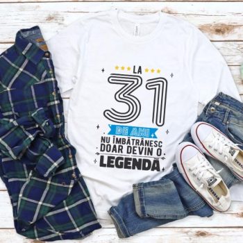 Tricou La 31 ani nu imbatranesc doar devin o legenda