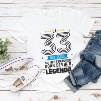 Tricou La 33 ani nu imbatranesc doar devin o legenda