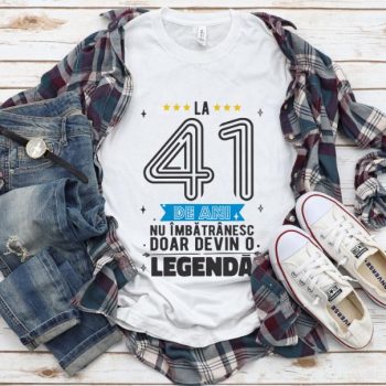 Tricou La 41 ani nu imbatranesc doar devin o legenda