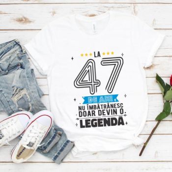Tricou La 47 ani nu imbatranesc doar devin o legenda
