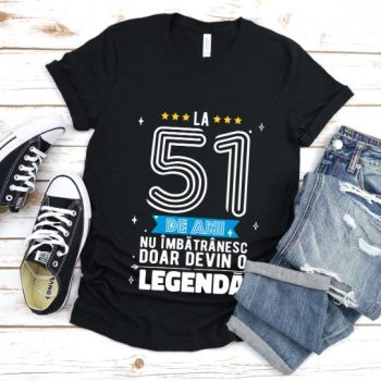 Tricou La 51 ani nu imbatranesc doar devin o legenda