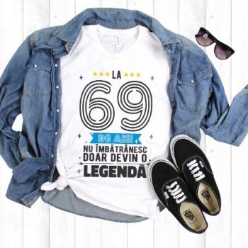 Tricou La 69 ani nu imbatranesc doar devin o legenda