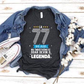 Tricou La 77 ani nu imbatranesc doar devin o legenda
