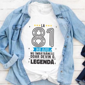 Tricou La 81 ani nu imbatranesc doar devin o legenda