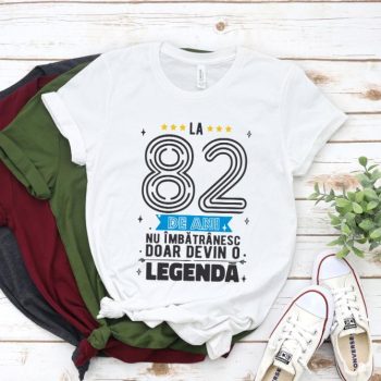 Tricou La 82 ani nu imbatranesc doar devin o legenda