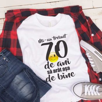 Tricou Mi-au trebuit 70 de ani să arăt așa de bine
