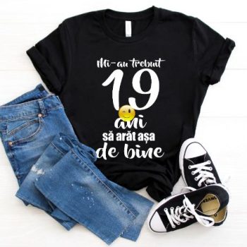 Tricou Mi-au trebuit 19 ani sa arat atat de bine