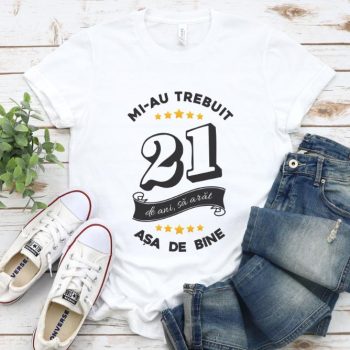 Tricou Mi-au trebuit 21 de ani sa arat asa de bine Model6