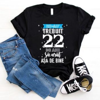 Tricou Mi-au trebuit 22 de ani sa arat asa de bine Model2