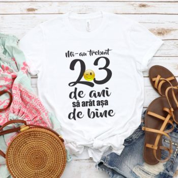 Tricou Mi-au trebuit 23 de ani sa arat atat de bine