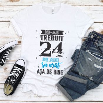 Tricou Mi-au trebuit 24 de ani sa arat asa de bine Model2