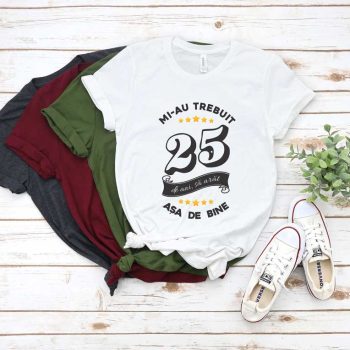 Tricou Mi-au trebuit 25 de ani sa arat atat de bine MODEL6