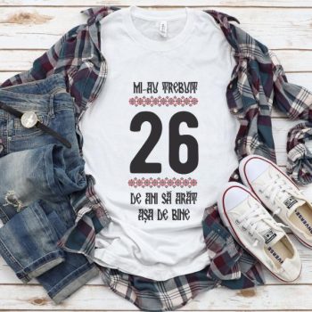 Tricou Mi-au trebuit 26 de ani sa arat asa de bine Model4