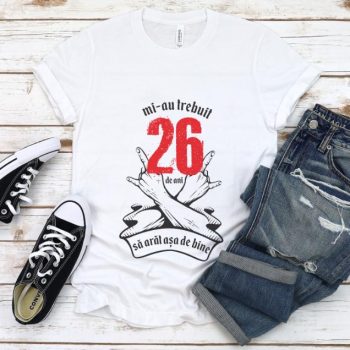 Tricou Mi-au trebuit 26 de ani sa arat asa de bine Model7